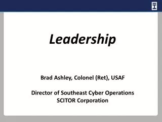 Leadership Brad Ashley, Colonel (Ret), USAF Director of Southeast Cyber Operations SCITOR Corporation