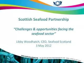 Scottish Seafood Partnership “Challenges &amp; opportunities facing the seafood sector” Libby Woodhatch, CEO, Seafood S