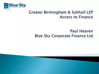 Greater Birmingham &amp; Solihull LEP Access to Finance Paul Heaven Blue Sky Corporate Finance Ltd