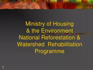 Ministry of Housing &amp; the Environment National Reforestation &amp; Watershed Rehabilitation Programme