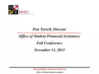 Pete Tyrrell, Director Office of Student Financial Assistance Fall Conference November 13, 2013