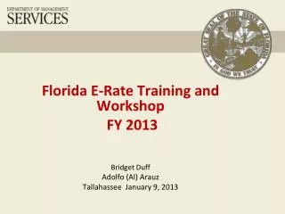 Florida E-Rate Training and Workshop FY 2013 Bridget Duff Adolfo (Al) Arauz Tallahassee January 9, 2013