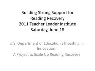 Building Strong Support for Reading Recovery 2011 Teacher Leader Institute Saturday, June 18