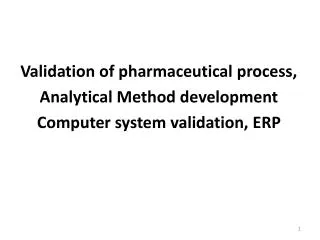 Validation of pharmaceutical process, Analytical Method development Computer system validation, ERP