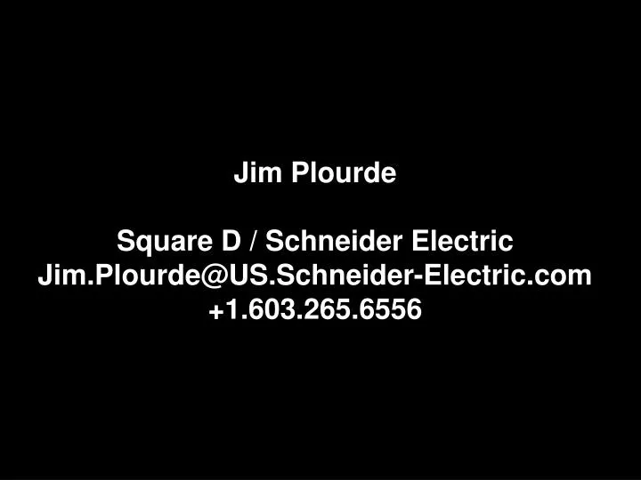 jim plourde square d schneider electric jim plourde@us schneider electric com 1 603 265 6556