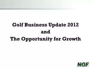 Golf Business Update 2012 and The Opportunity for Growth