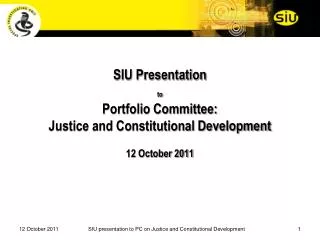 SIU Presentation to Portfolio Committee: Justice and Constitutional Development 12 October 2011