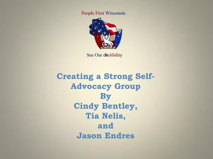 creating a strong self advocacy group by cindy bentley tia nelis and jason endres