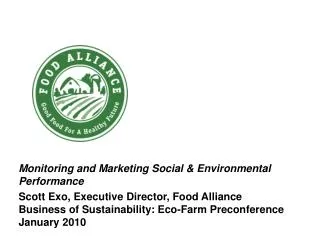Monitoring and Marketing Social &amp; Environmental Performance Scott Exo, Executive Director, Food Alliance Business o