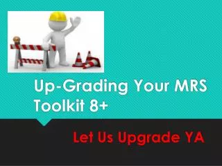Up-Grading Your MRS Toolkit 8+