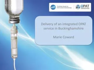Delivery of an integrated OPAT service in Buckinghamshire Marie Coward