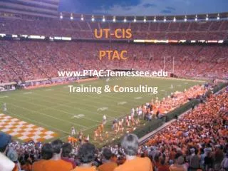UT-CIS PTAC www.PTAC.Tennessee.edu Training &amp; Consulting