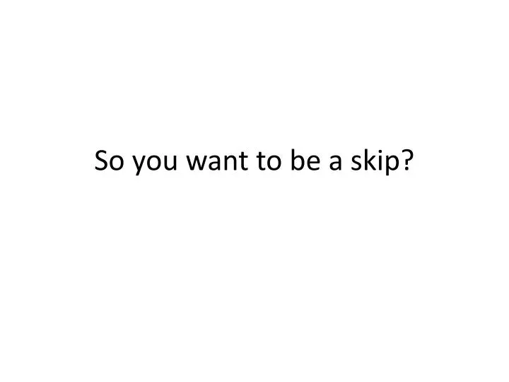 so you want to be a skip