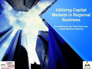 Utilizing Capital M arkets in Regional Business Paul Muthaura Ag. Chief Executive Capital Markets Authority