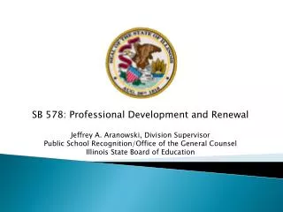 SB 578: Professional Development and Renewal Jeffrey A. Aranowski, Division Supervisor Public School Recognition/Office