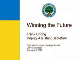 Winning the Future Frank Chong Deputy Assistant Secretary Colorado Community College Summit Denver, Colorado October 24,