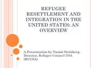 REFUGEE RESETTLEMENT AND INTEGRATION IN THE UNITED STATES: AN OVERVIEW