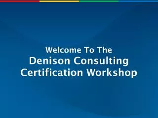 Welcome To The Denison Consulting Certification Workshop