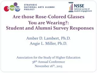 Are those Rose-Colored Glasses You are Wearing?: Student and Alumni Survey Responses Amber D. Lambert, Ph.D. Angie L.