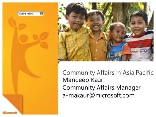 Community Affairs in Asia Pacific Mandeep Kaur Community Affairs Manager a-makaur@microsoft.com