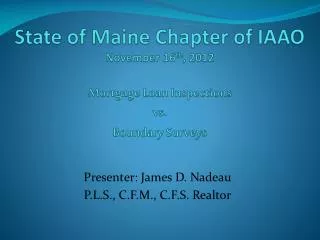 State of Maine Chapter of IAAO November 16 th , 2012 Mortgage Loan Inspections vs . Boundary Surveys