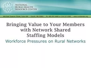 Bringing Value to Your Members with Network Shared Staffing Models Workforce Pressures on Rural Networks