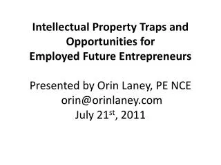 Intellectual Property Traps and Opportunities for Employed Future Entrepreneurs Presented by Orin Laney, PE NCE or