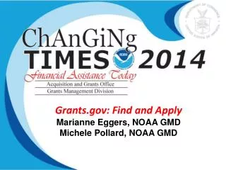 Grants.gov: Find and Apply Marianne Eggers, NOAA GMD Michele Pollard, NOAA GMD