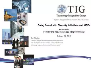 Going Global with Diversity Initiatives and MBEs Bruce Geier Founder and CEO, Technology Integration Group October 29