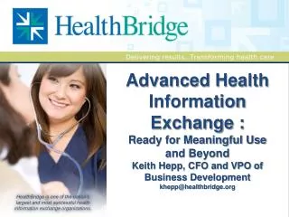 Advanced Health Information Exchange : Ready for Meaningful Use and Beyond Keith Hepp, CFO and VPO of Business Developme