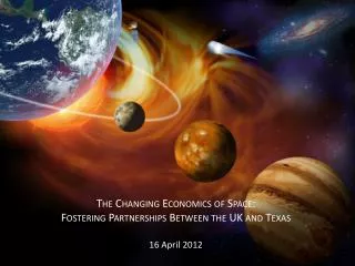 The Changing Economics of Space: Fostering Partnerships Between the UK and Texas 16 April 2012