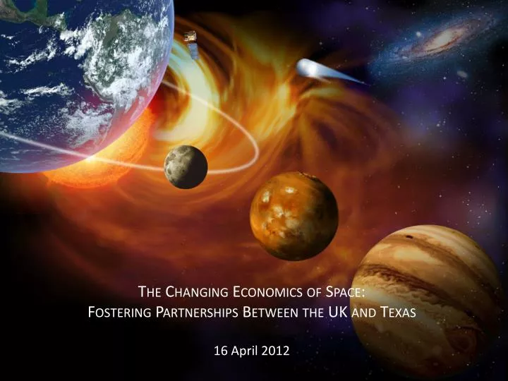 the changing economics of space fostering partnerships between the uk and texas 16 april 2012