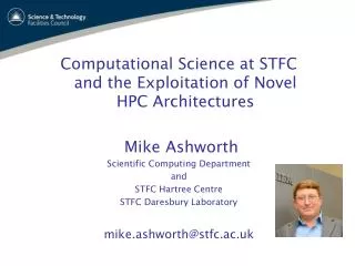 Computational Science at STFC and the Exploitation of Novel HPC Architectures Mike Ashworth Scientific Computing Depa