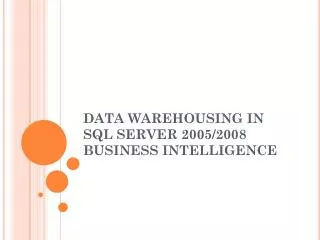 DATA WAREHOUSING IN SQL SERVER 2005/2008 BUSINESS INTELLIGENCE