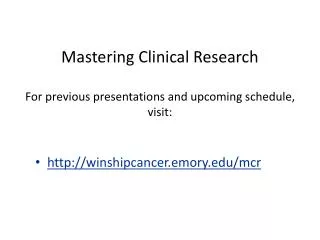 Mastering Clinical Research For previous presentations and upcoming schedule, visit: