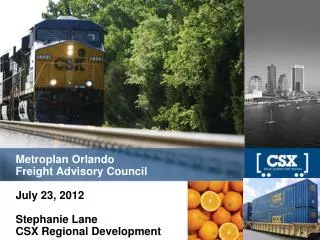 Metroplan Orlando Freight Advisory Council July 23, 2012 Stephanie Lane CSX Regional Development