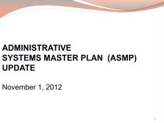 ADMINISTRATIVE SYSTEMS MASTER PLAN (ASMP) UPDATE November 1 , 2012