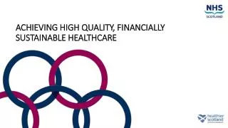 ACHIEVING HIGH QUALITY, FINANCIALLY SUSTAINABLE HEALTHCARE
