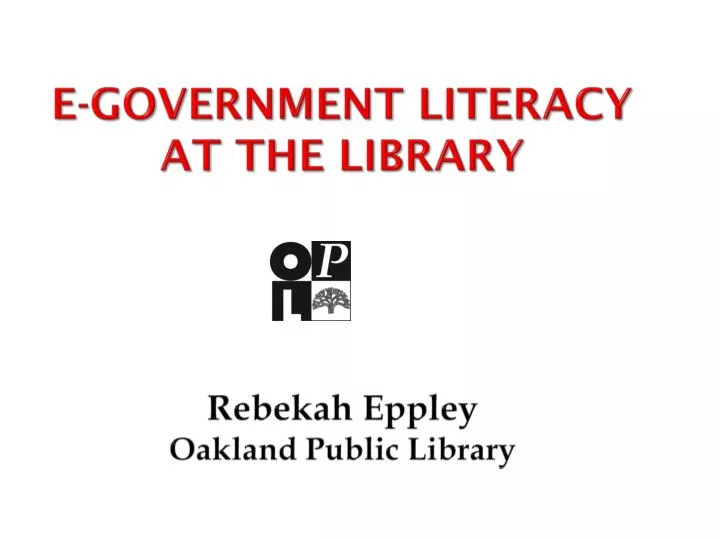 e government literacy at the library r ebekah eppley o akland p ublic l ibrary