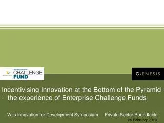 Incentivising Innovation at the Bottom of the Pyramid - the experience of Enterprise Challenge Funds