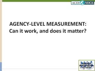 AGENCY-LEVEL MEASUREMENT: Can it work, and does it matter?