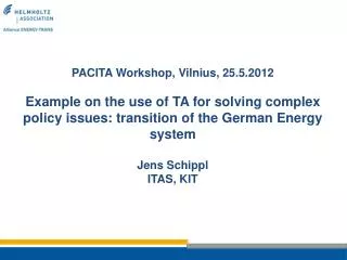 PACITA Workshop, Vilnius, 25.5.2012 Example on the use of TA for solving complex policy issues: transition of the German