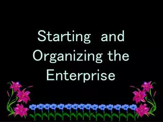 Starting and Organizing the Enterprise