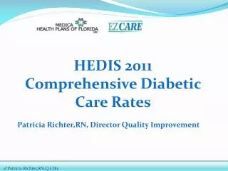 HEDIS 2011 Comprehensive Diabetic Care Rates Patricia Richter,RN , Director Quality Improvement