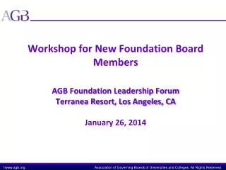 Workshop for New Foundation Board Members AGB Foundation Leadership Forum Terranea Resort, Los Angeles, CA January 26, 2