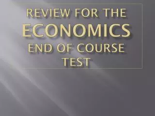 REVIEW FOR THE ECONOMICS END OF COURSE TEST