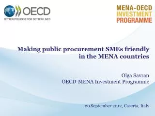 Making public procurement SMEs friendly in the MENA countries Olga Savran OECD-MENA Investment Programme 20 September