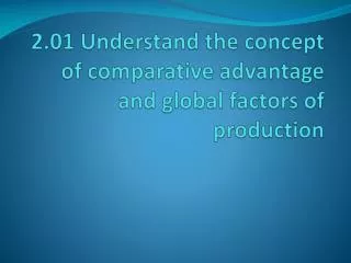 2.01 Understand the concept of comparative advantage and global factors of production