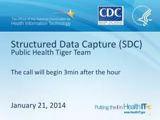 Structured Data Capture (SDC) Public Health Tiger Team The call will begin 3min after the hour January 21, 2014