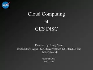 Cloud Computing at GES DISC Presented by: Long Pham Contributors: Aijun Chen, Bruce Vollmer, Ed Esfandiari and Mike